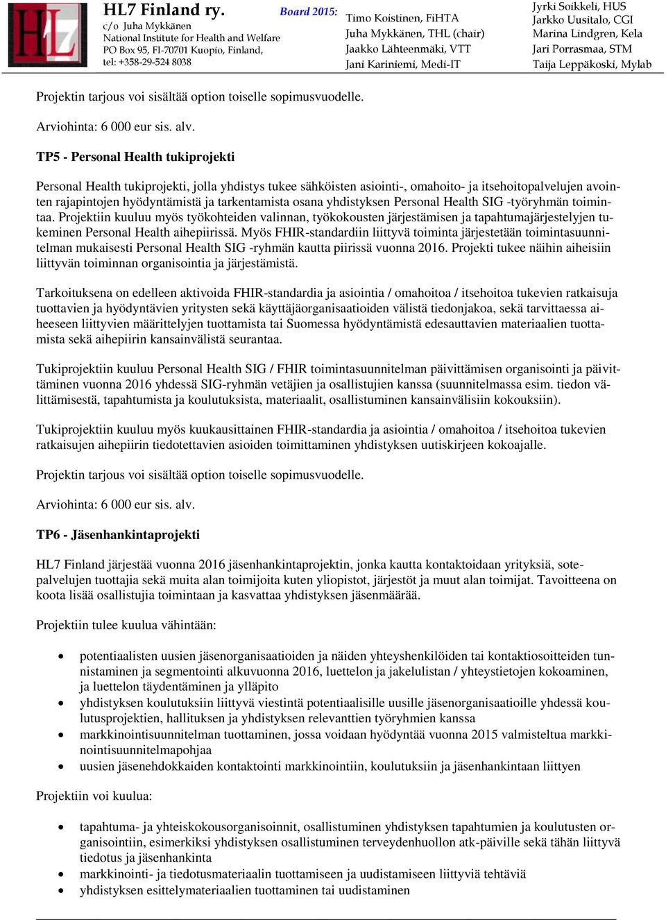 yhdistyksen Personal Health SIG -työryhmän toimintaa. Projektiin kuuluu myös työkohteiden valinnan, työkokousten järjestämisen ja tapahtumajärjestelyjen tukeminen Personal Health aihepiirissä.