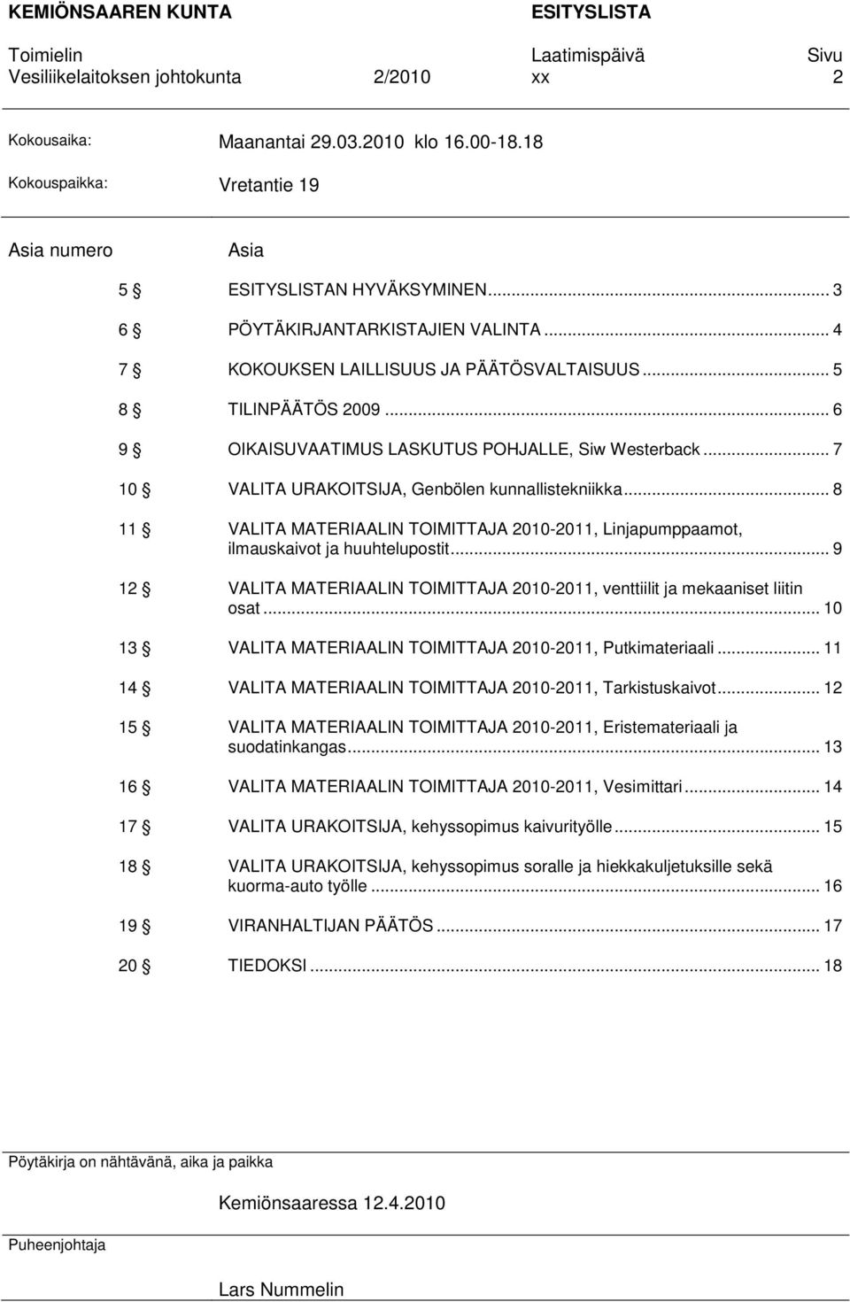 .. 8 11 VALITA MATERIAALIN TOIMITTAJA 2010-2011, Linjapumppaamot, ilmauskaivot ja huuhtelupostit... 9 12 VALITA MATERIAALIN TOIMITTAJA 2010-2011, venttiilit ja mekaaniset liitin osat.