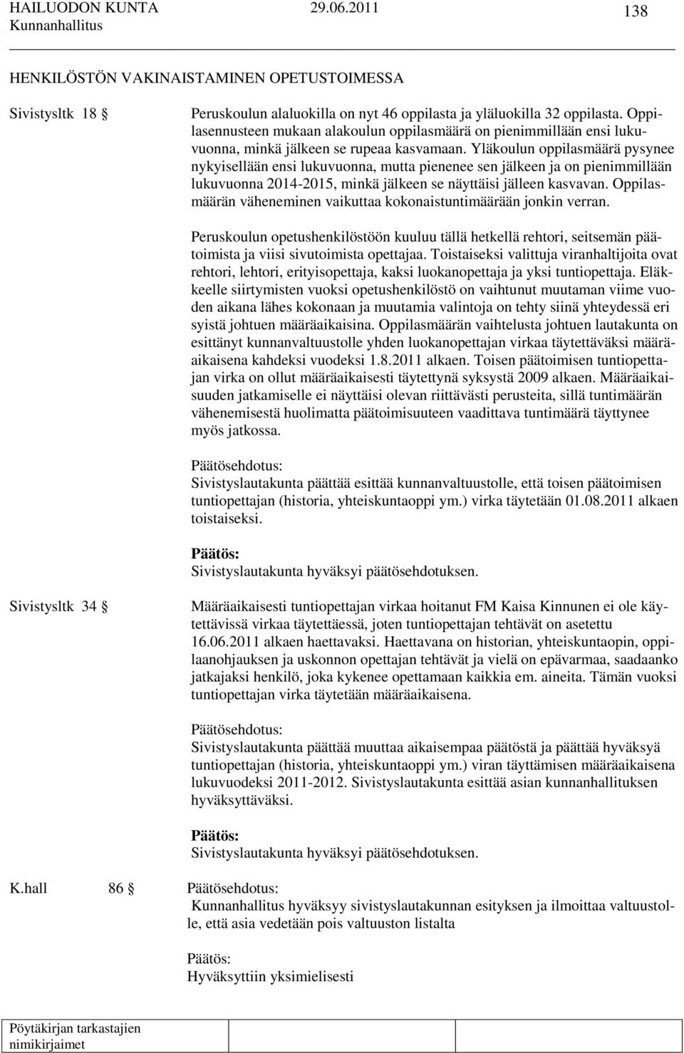 Yläkoulun oppilasmäärä pysynee nykyisellään ensi lukuvuonna, mutta pienenee sen jälkeen ja on pienimmillään lukuvuonna 2014-2015, minkä jälkeen se näyttäisi jälleen kasvavan.