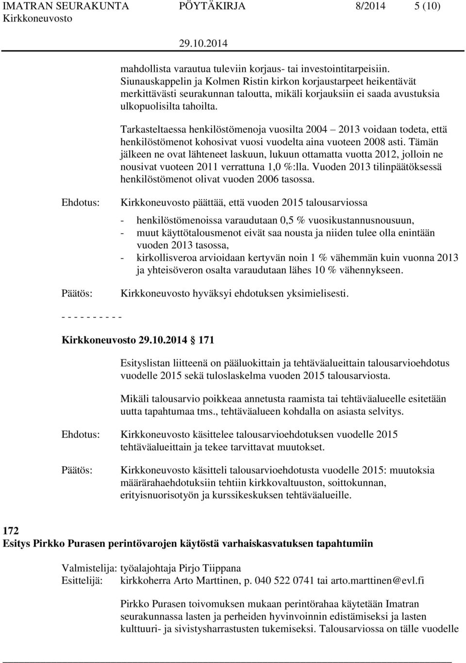 Tarkasteltaessa henkilöstömenoja vuosilta 2004 2013 voidaan todeta, että henkilöstömenot kohosivat vuosi vuodelta aina vuoteen 2008 asti.