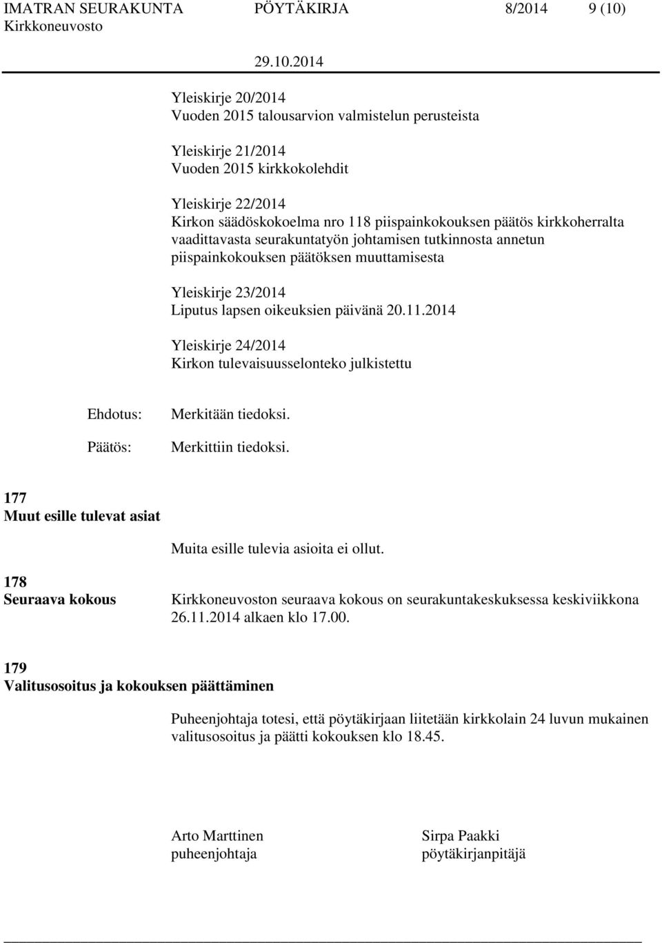 päivänä 20.11.2014 Yleiskirje 24/2014 Kirkon tulevaisuusselonteko julkistettu Merkitään tiedoksi. Merkittiin tiedoksi. 177 Muut esille tulevat asiat Muita esille tulevia asioita ei ollut.