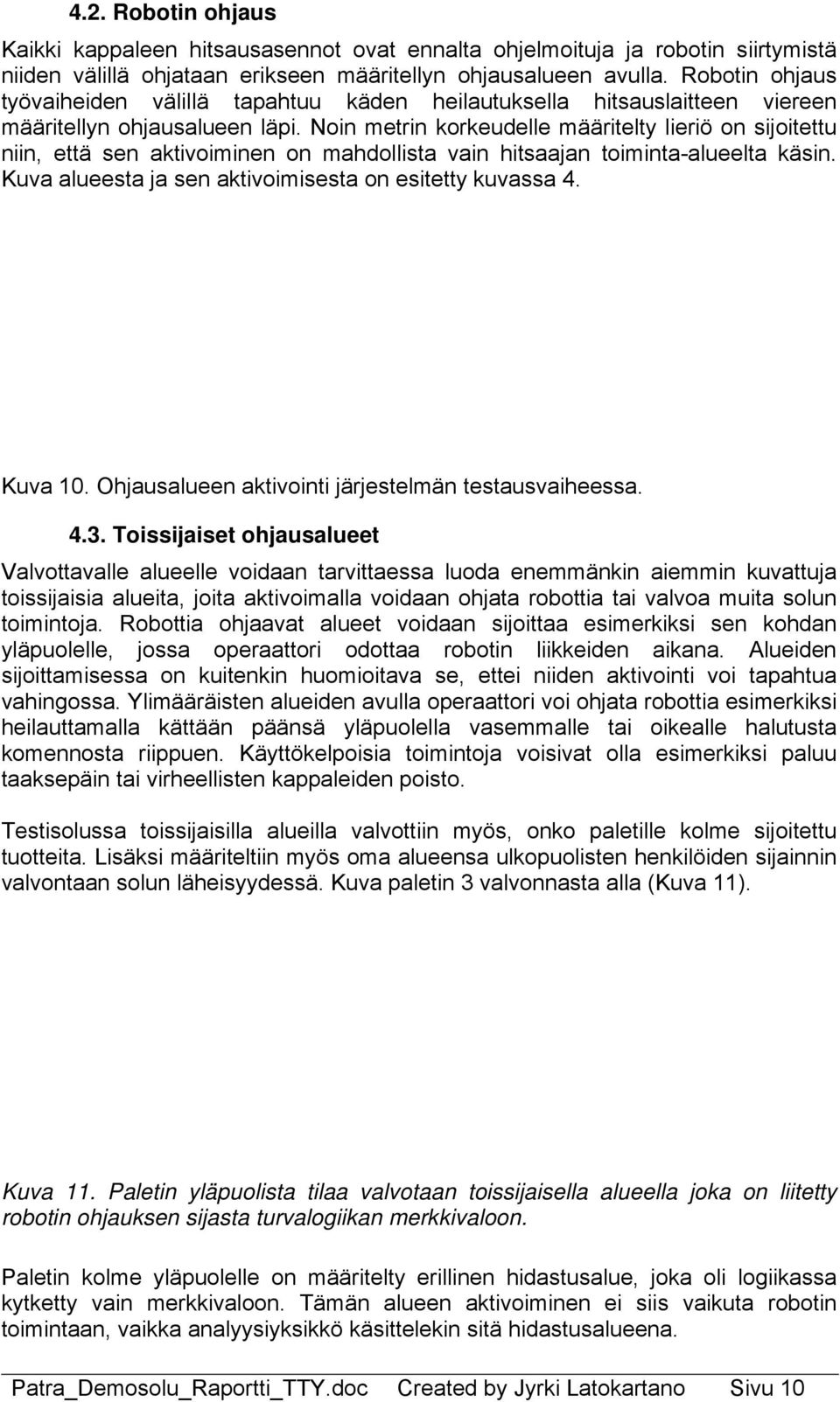 Noin metrin korkeudelle määritelty lieriö on sijoitettu niin, että sen aktivoiminen on mahdollista vain hitsaajan toiminta-alueelta käsin. Kuva alueesta ja sen aktivoimisesta on esitetty kuvassa 4.