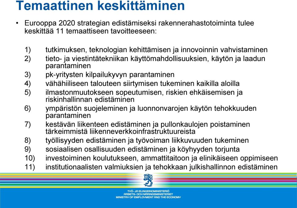 kaikilla aloilla 5) ilmastonmuutokseen sopeutumisen, riskien ehkäisemisen ja riskinhallinnan edistäminen 6) ympäristön suojeleminen ja luonnonvarojen käytön tehokkuuden parantaminen 7) kestävän