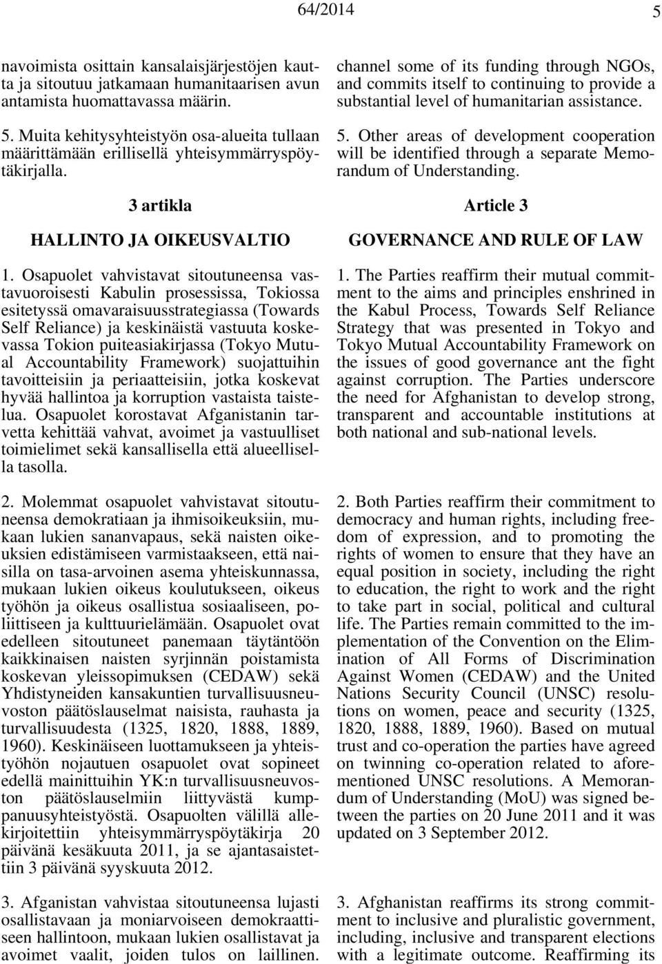 Osapuolet vahvistavat sitoutuneensa vastavuoroisesti Kabulin prosessissa, Tokiossa esitetyssä omavaraisuusstrategiassa (Towards Self Reliance) ja keskinäistä vastuuta koskevassa Tokion