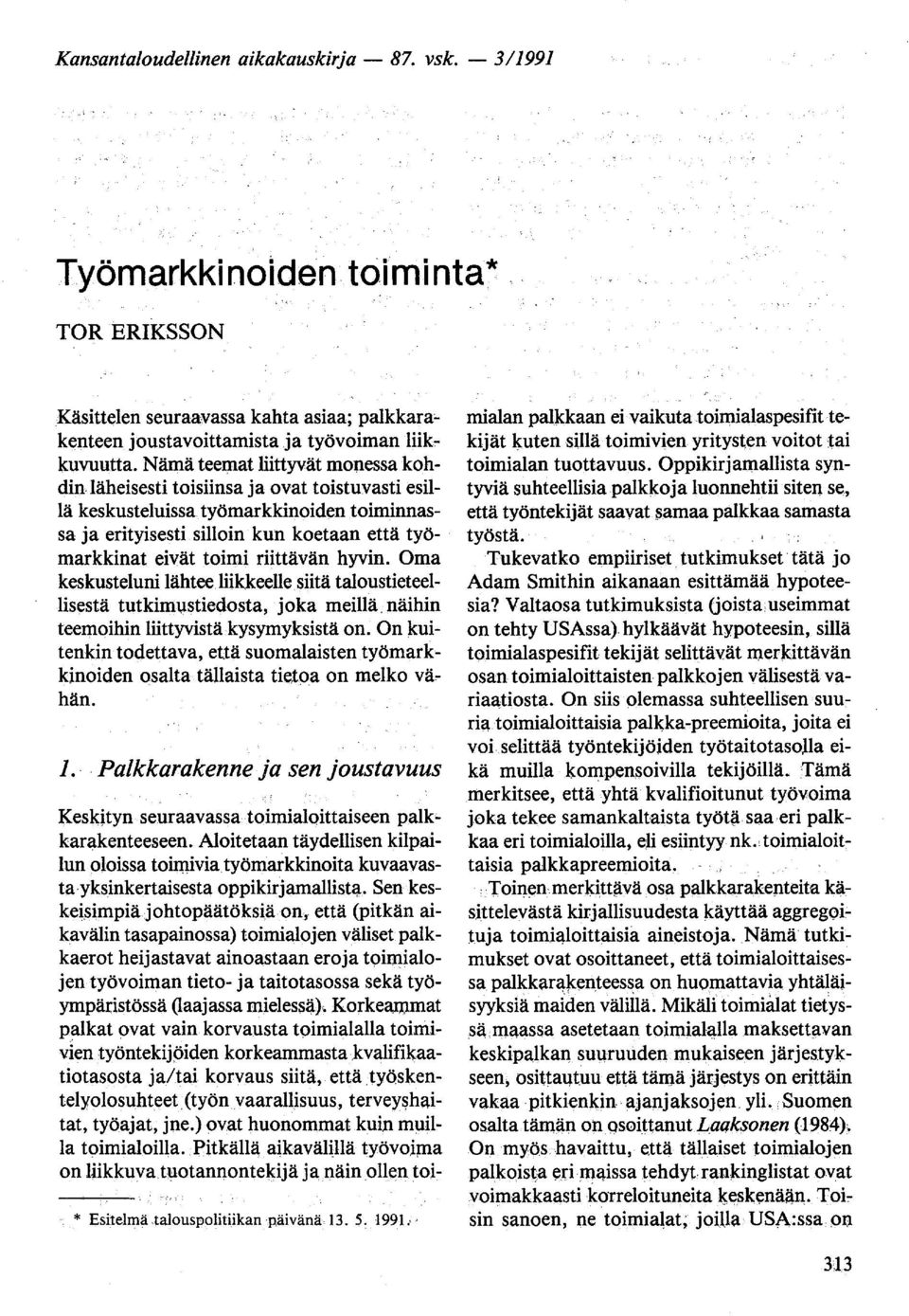 riittävän hyvin. Oma keskusteluni lähtee. liikkeelle. siitä taloustieteellisestä tutkimustiedosta, joka meillä _ näihin teemoihin liittyvistä kysymyksistä on.