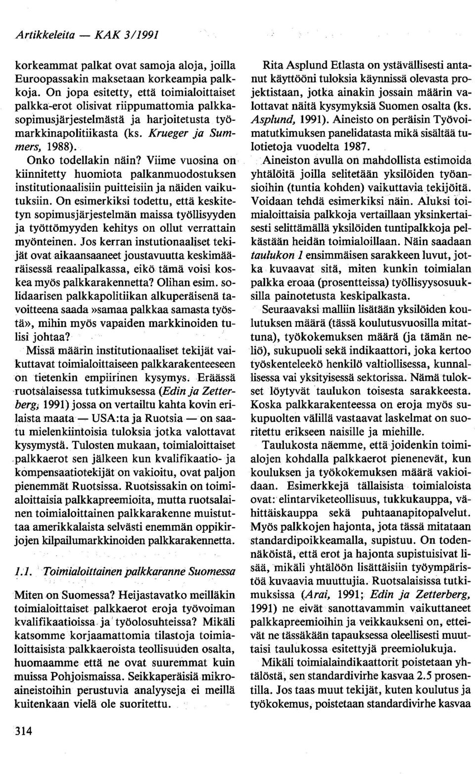 Viime vuosina on kiinnitetty huomiota palkanmuodostuksen institutionaalisiin puitteisiin ja näiden vaikutuksiin.