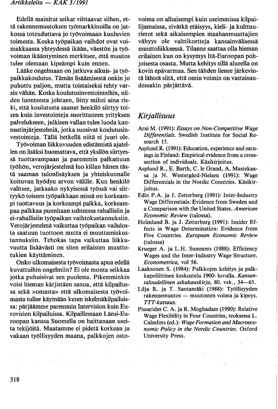 Lääke ongelmaan on jatkuva aikuis- ja työpaikkakoulutus. Tämän lisäämisestä onkin jo puhuttu paljon, mutta toistaiseksi tehty varsin vähän.