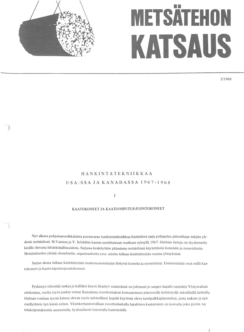 Sarjassa keskitytään pääasiassa metsä töissä käytettäviin koneisiin ja menetelmiin. Metsätalouden yleisiä olosuhteita, organisaatioita yms. asioita tullaan käsittelemään muissa yhteyksissä.