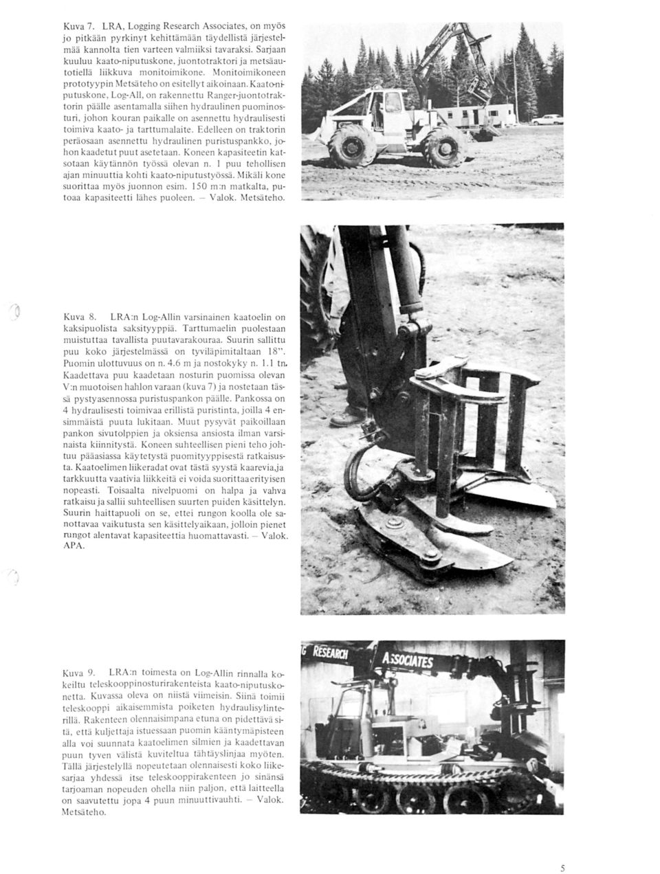 K aa to-n~ pu tuskone, Log-All, on rakennettu Ranger-juon tot raktorin päälle asentan1alla siihen hydraulinen puominosturi, johon kouran paikalle on asen ne ttu hydraulisesti toimiva kaato- ja t