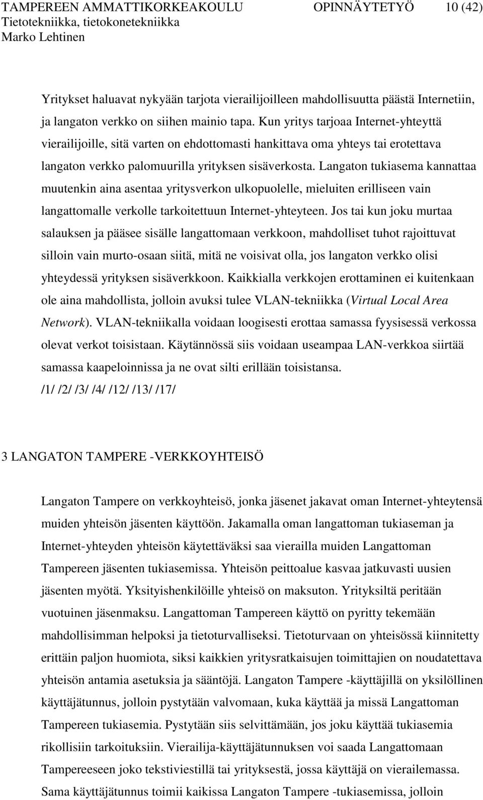 Langaton tukiasema kannattaa muutenkin aina asentaa yritysverkon ulkopuolelle, mieluiten erilliseen vain langattomalle verkolle tarkoitettuun Internet-yhteyteen.