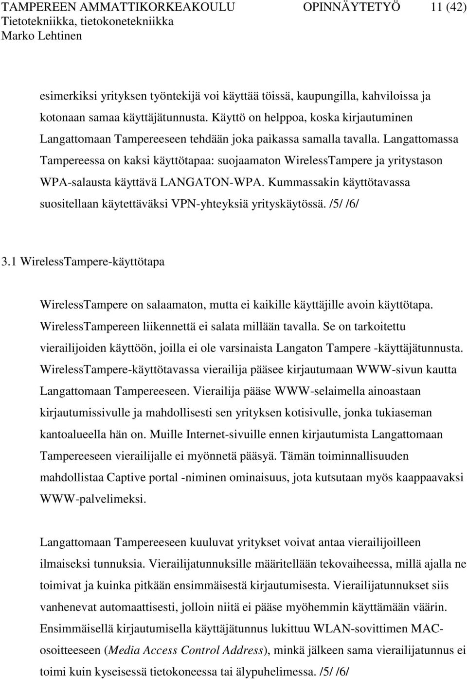 Langattomassa Tampereessa on kaksi käyttötapaa: suojaamaton WirelessTampere ja yritystason WPA-salausta käyttävä LANGATON-WPA.