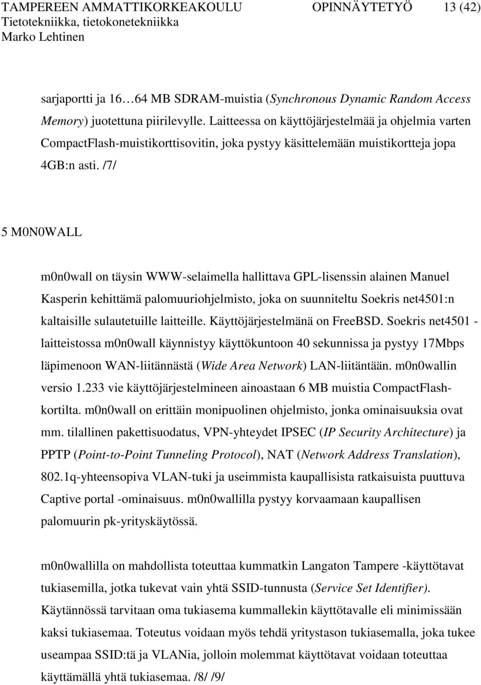 /7/ 5 M0N0WALL m0n0wall on täysin WWW-selaimella hallittava GPL-lisenssin alainen Manuel Kasperin kehittämä palomuuriohjelmisto, joka on suunniteltu Soekris net4501:n kaltaisille sulautetuille