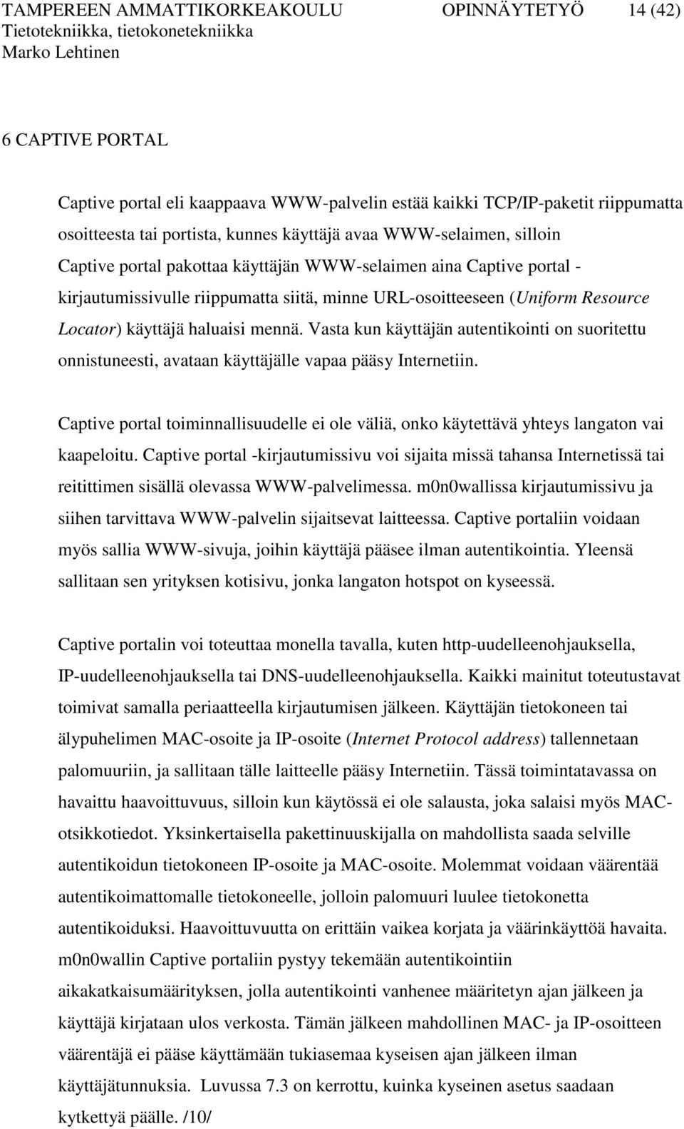 mennä. Vasta kun käyttäjän autentikointi on suoritettu onnistuneesti, avataan käyttäjälle vapaa pääsy Internetiin.