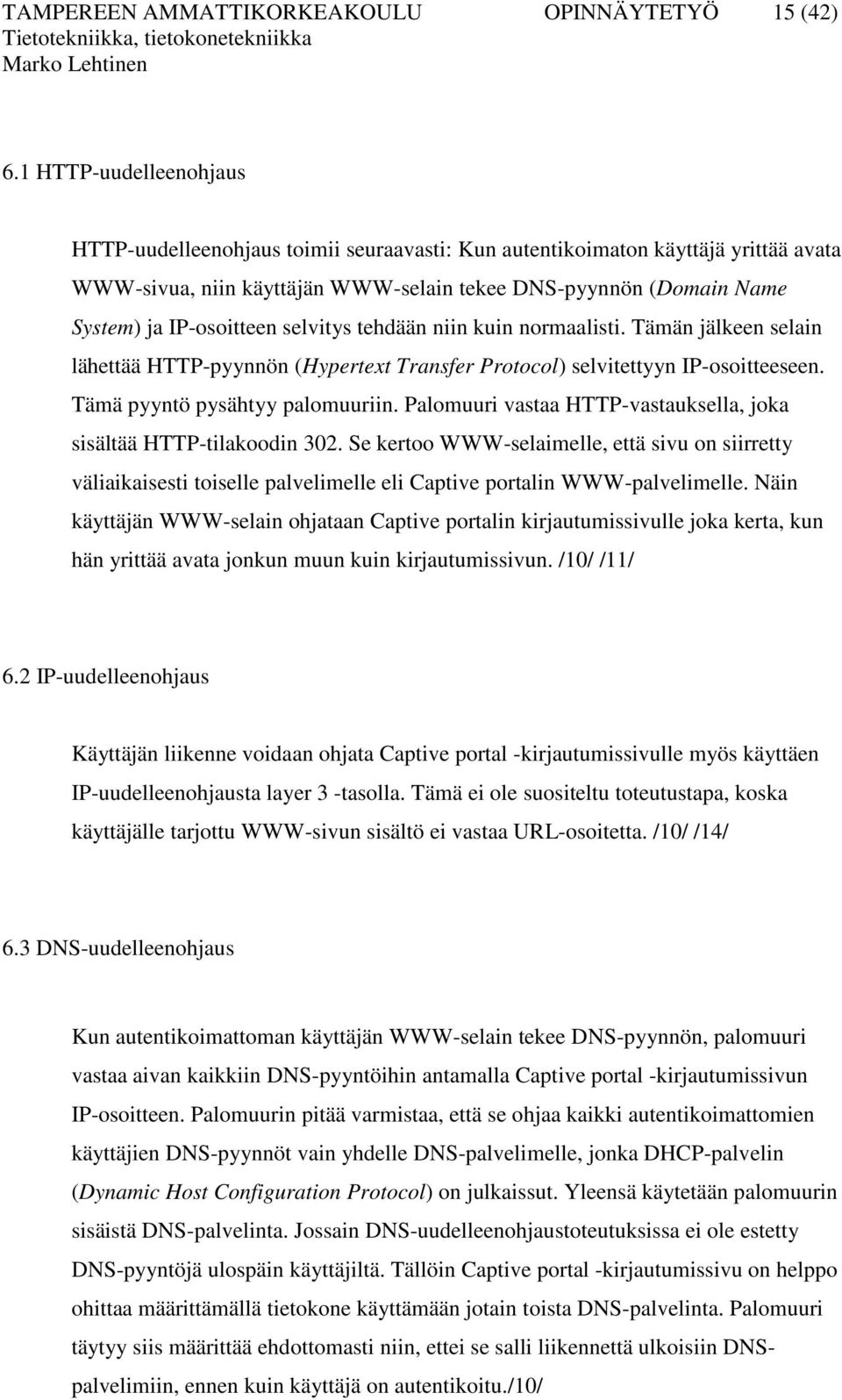 selvitys tehdään niin kuin normaalisti. Tämän jälkeen selain lähettää HTTP-pyynnön (Hypertext Transfer Protocol) selvitettyyn IP-osoitteeseen. Tämä pyyntö pysähtyy palomuuriin.