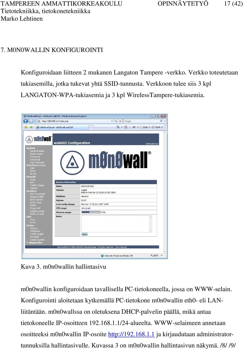 m0n0wallin hallintasivu m0n0wallin konfiguroidaan tavallisella PC-tietokoneella, jossa on WWW-selain. Konfigurointi aloitetaan kytkemällä PC-tietokone m0n0wallin eth0- eli LANliitäntään.