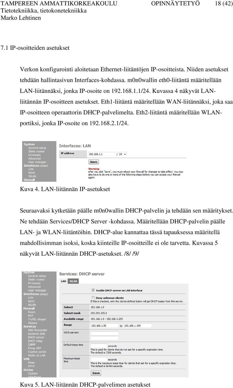 Kuvassa 4 näkyvät LANliitännän IP-osoitteen asetukset. Eth1-liitäntä määritellään WAN-liitännäksi, joka saa IP-osoitteen operaattorin DHCP-palvelimelta.