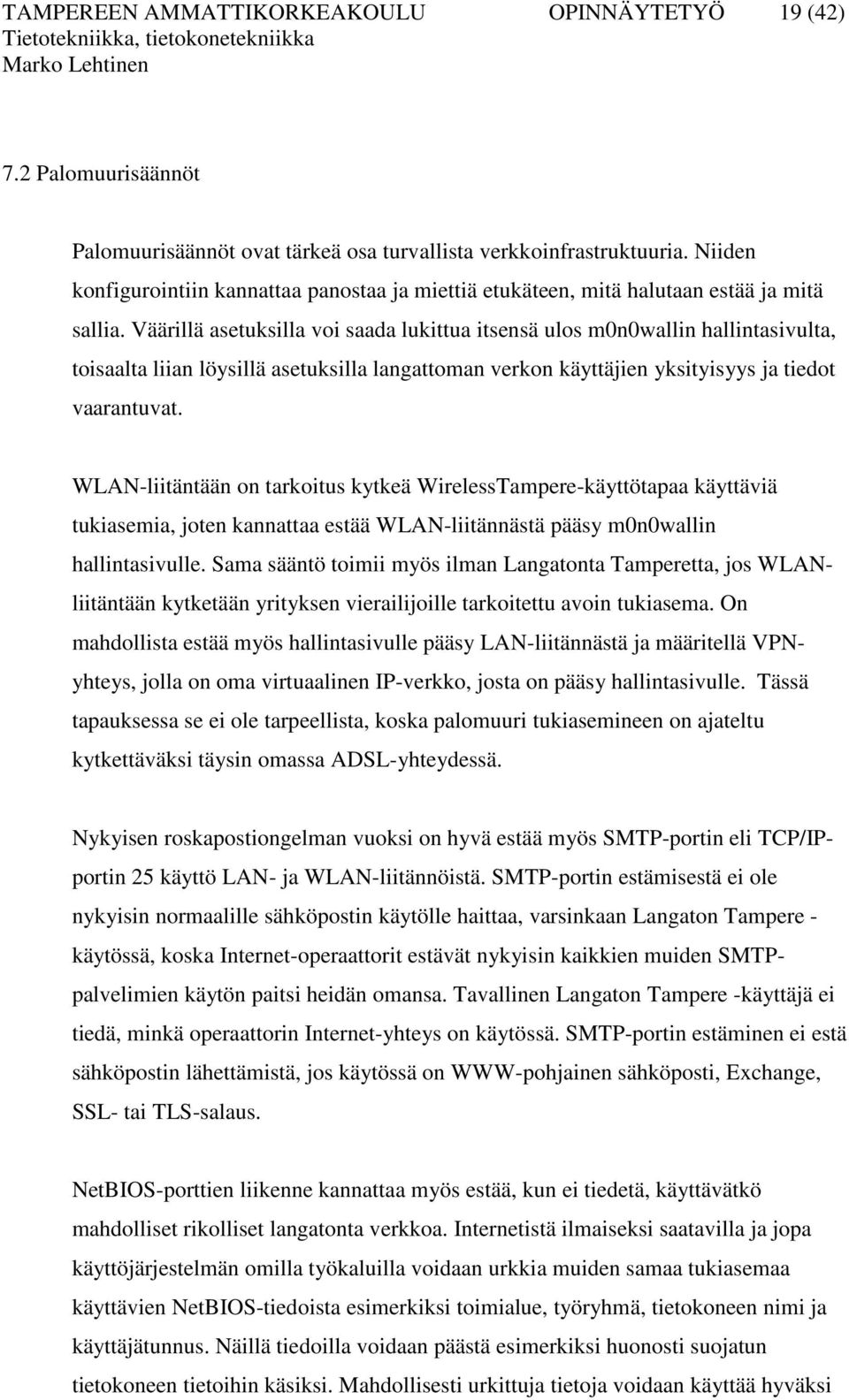 Väärillä asetuksilla voi saada lukittua itsensä ulos m0n0wallin hallintasivulta, toisaalta liian löysillä asetuksilla langattoman verkon käyttäjien yksityisyys ja tiedot vaarantuvat.