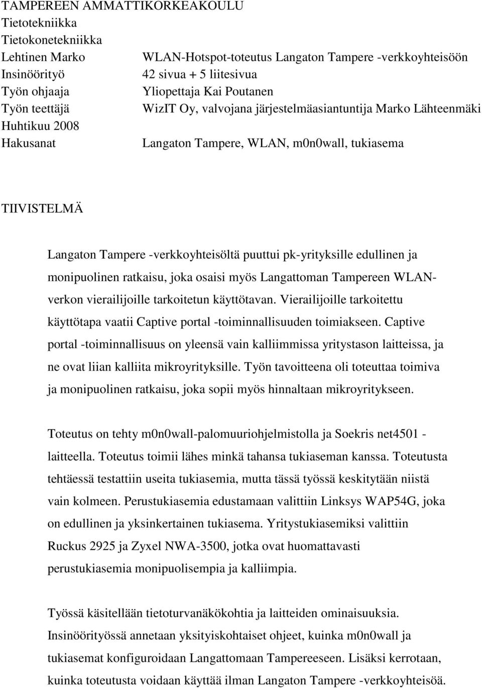 puuttui pk-yrityksille edullinen ja monipuolinen ratkaisu, joka osaisi myös Langattoman Tampereen WLANverkon vierailijoille tarkoitetun käyttötavan.
