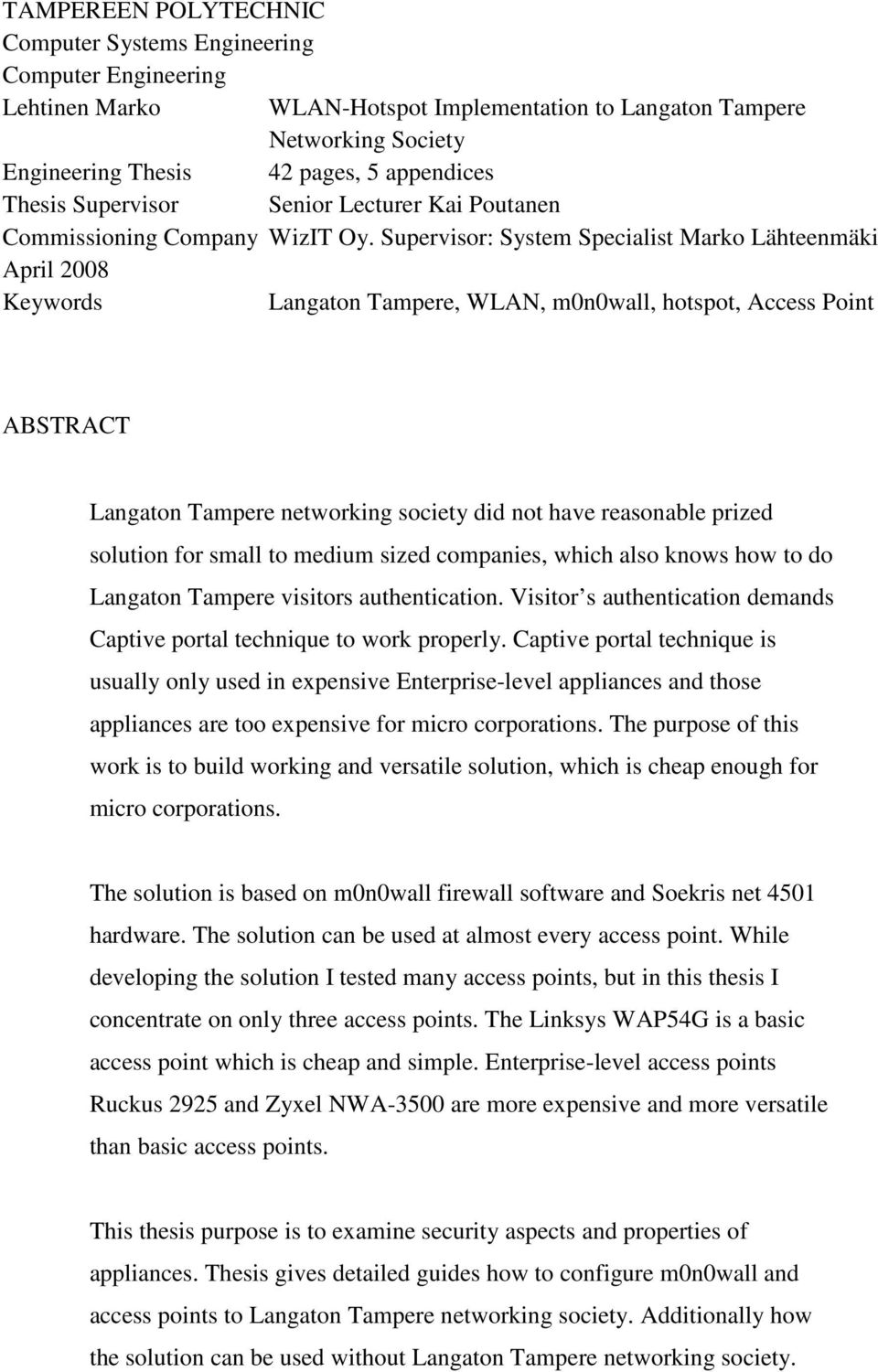 Supervisor: System Specialist Marko Lähteenmäki April 2008 Keywords Langaton Tampere, WLAN, m0n0wall, hotspot, Access Point ABSTRACT Langaton Tampere networking society did not have reasonable prized