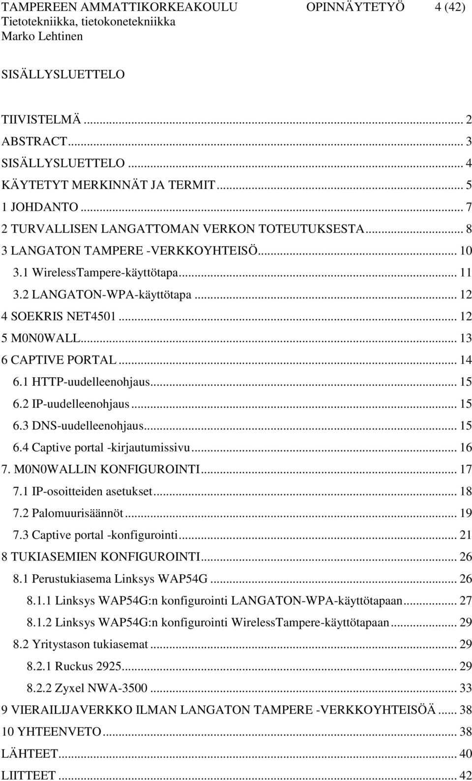 .. 12 5 M0N0WALL... 13 6 CAPTIVE PORTAL... 14 6.1 HTTP-uudelleenohjaus... 15 6.2 IP-uudelleenohjaus... 15 6.3 DNS-uudelleenohjaus... 15 6.4 Captive portal -kirjautumissivu... 16 7.
