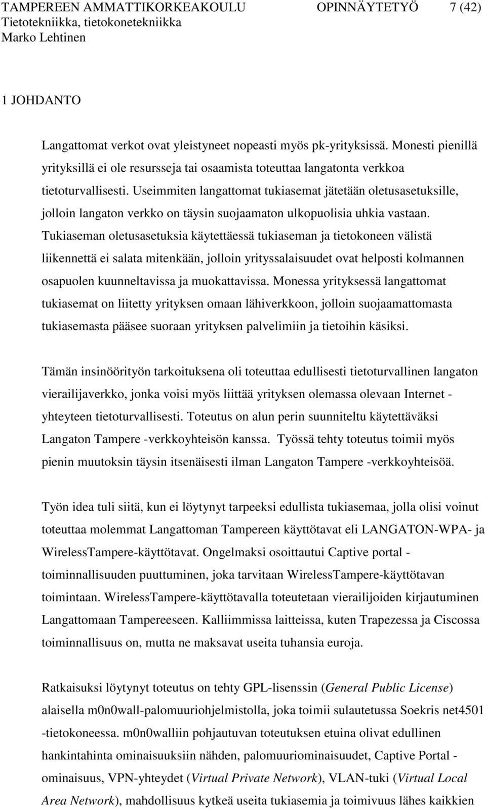 Useimmiten langattomat tukiasemat jätetään oletusasetuksille, jolloin langaton verkko on täysin suojaamaton ulkopuolisia uhkia vastaan.