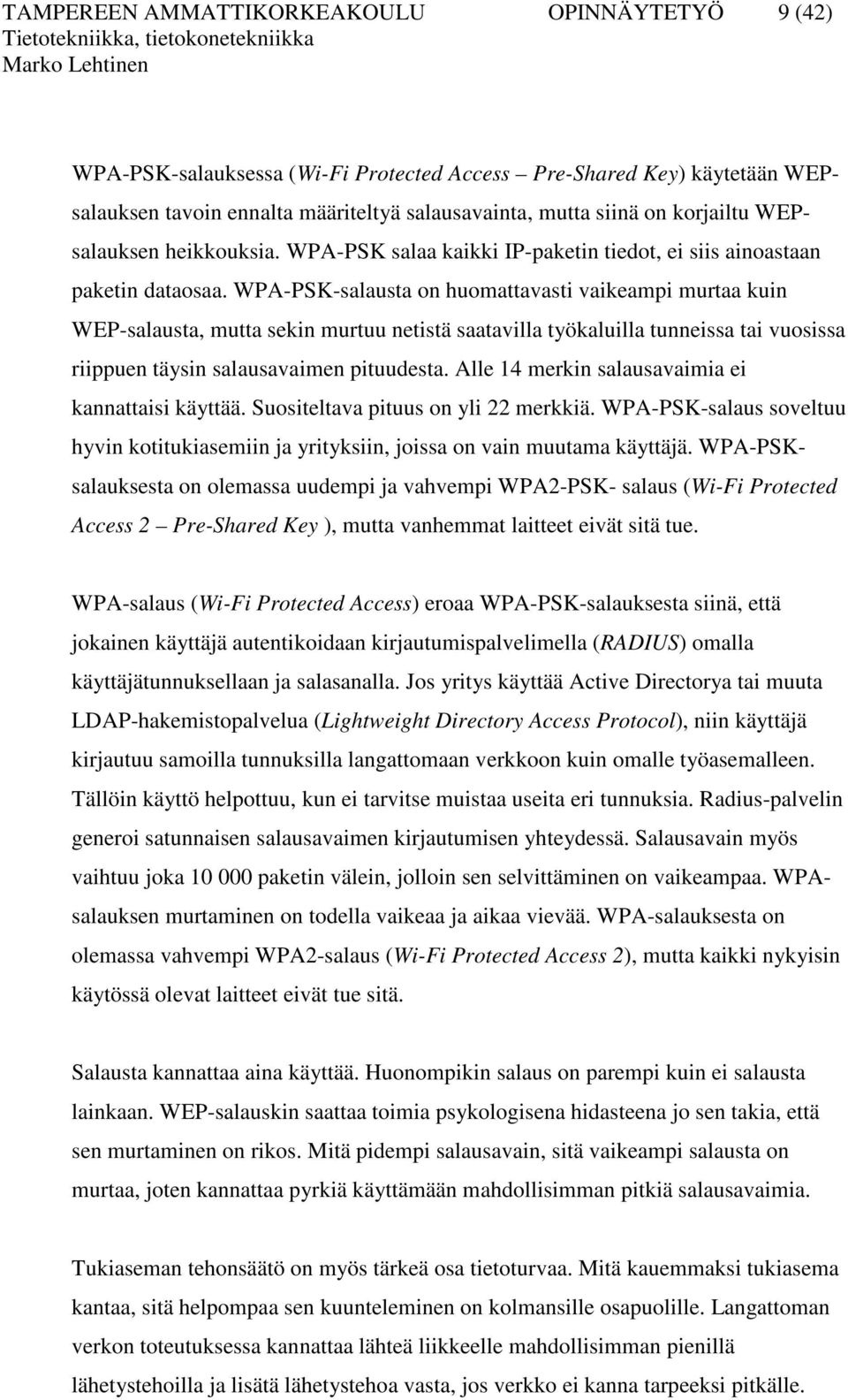 WPA-PSK-salausta on huomattavasti vaikeampi murtaa kuin WEP-salausta, mutta sekin murtuu netistä saatavilla työkaluilla tunneissa tai vuosissa riippuen täysin salausavaimen pituudesta.
