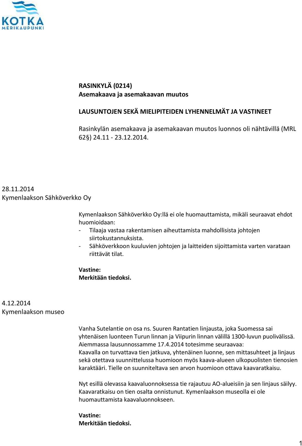 2014 Kymenlaakson Sähköverkko Oy Kymenlaakson Sähköverkko Oy:llä ei ole huomauttamista, mikäli seuraavat ehdot huomioidaan: - Tilaaja vastaa rakentamisen aiheuttamista mahdollisista johtojen