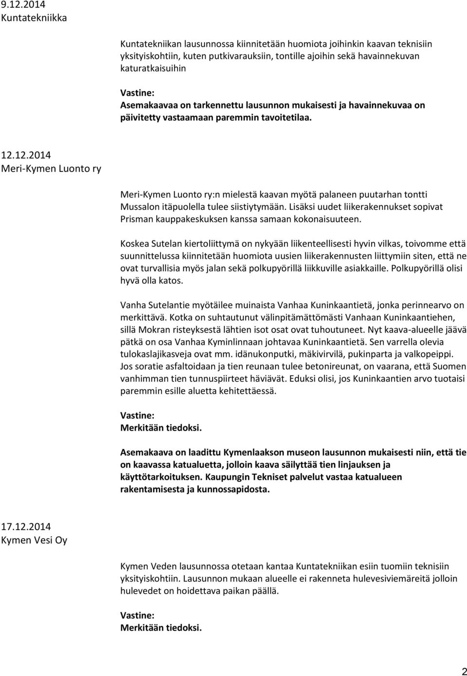 12.2014 Meri-Kymen Luonto ry Meri-Kymen Luonto ry:n mielestä kaavan myötä palaneen puutarhan tontti Mussalon itäpuolella tulee siistiytymään.