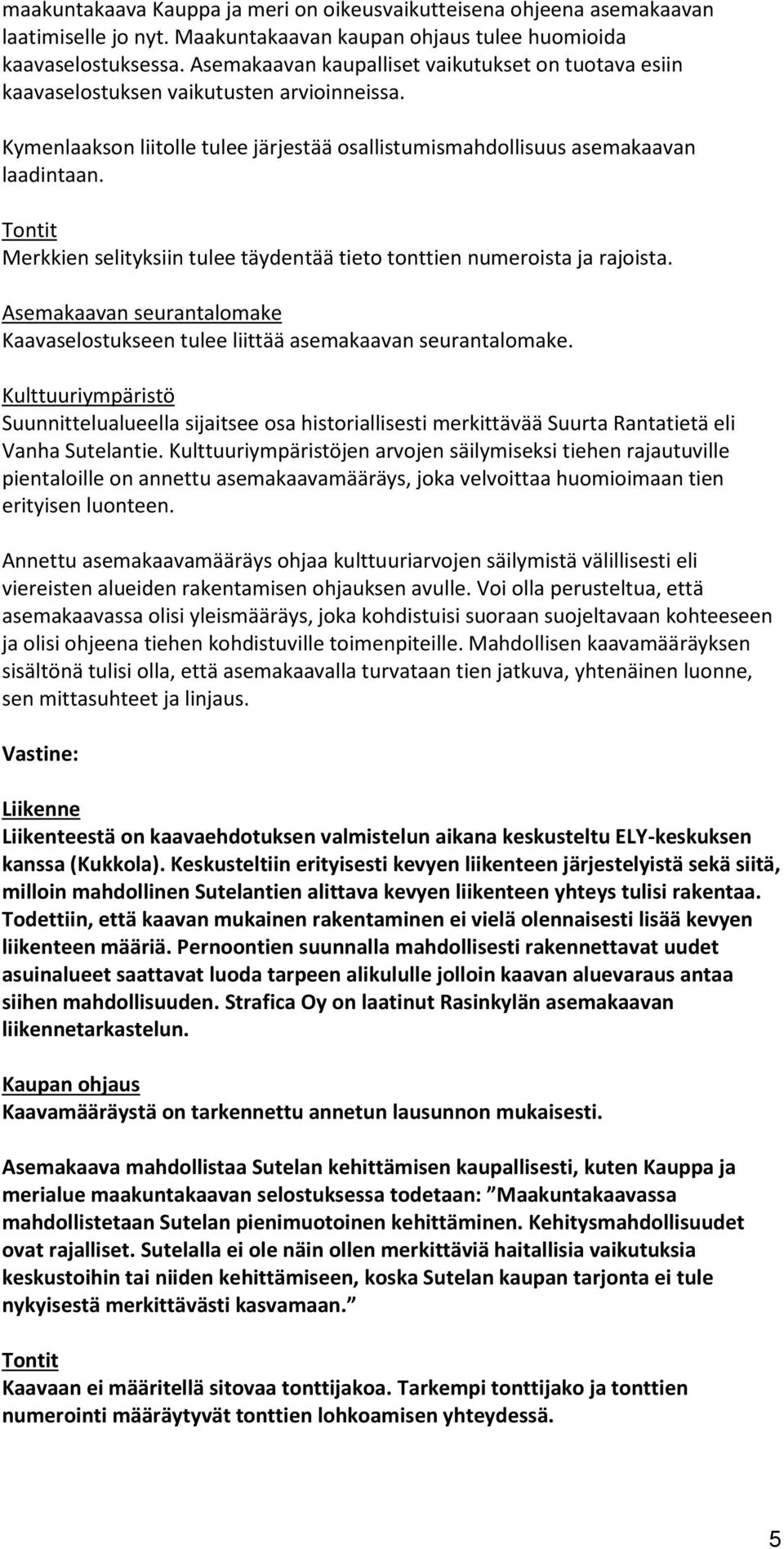 Tontit Merkkien selityksiin tulee täydentää tieto tonttien numeroista ja rajoista. Asemakaavan seurantalomake Kaavaselostukseen tulee liittää asemakaavan seurantalomake.