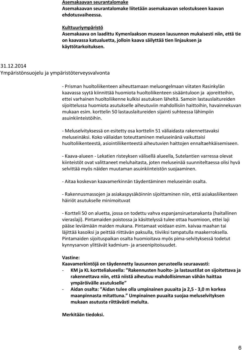 2014 Ympäristönsuojelu ja ympäristöterveysvalvonta - Prisman huoltoliikenteen aiheuttamaan meluongelmaan viitaten Rasinkylän kaavassa syytä kiinnittää huomiota huoltoliikenteen sisääntuloon ja