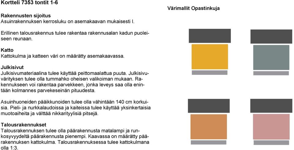 Julkisivut Julkisivumateriaalina tulee käyttää peittomaalattua puuta. Julkisivuvärityksen tulee olla tummahko oheisen valikoiman mukaan.