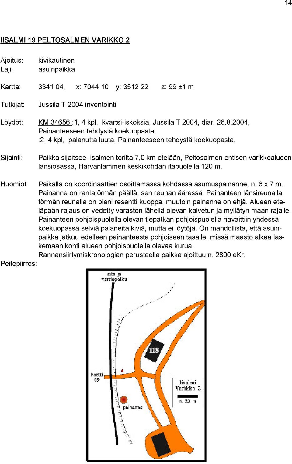 Sijainti: Paikka sijaitsee Iisalmen torilta 7,0 km etelään, Peltosalmen entisen varikkoalueen länsiosassa, Harvanlammen keskikohdan itäpuolella 120 m.