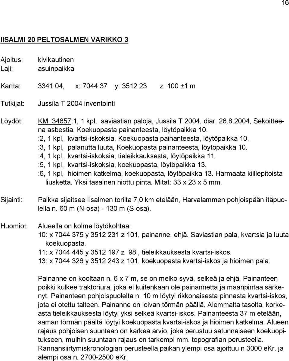 :2, 1 kpl, kvartsi-iskoksia, Koekuopasta painanteesta, löytöpaikka 10. :3, 1 kpl, palanutta luuta, Koekuopasta painanteesta, löytöpaikka 10.