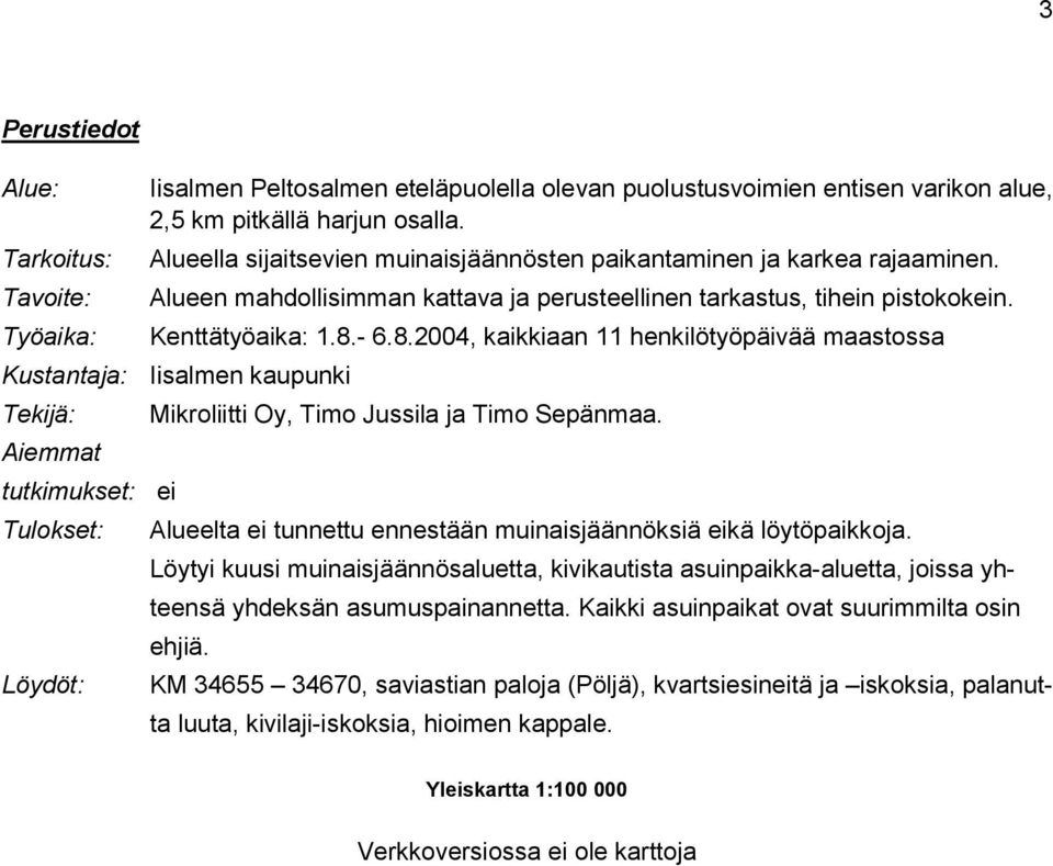 Työaika: Kenttätyöaika: 1.8.- 6.8.2004, kaikkiaan 11 henkilötyöpäivää maastossa Kustantaja: Iisalmen kaupunki Tekijä: Mikroliitti Oy, Timo Jussila ja Timo Sepänmaa.