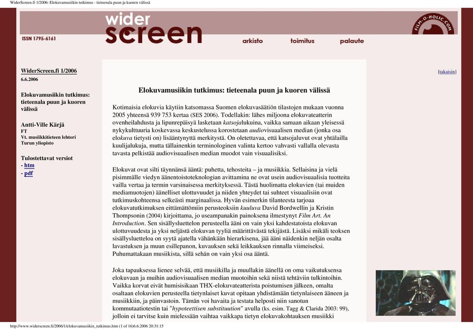 tilastojen mukaan vuonna 2005 yhteensä 939 753 kertaa (SES 2006) Todellakin: lähes miljoona elokuvateatterin ovenheilahdusta ja lipunrepäisyä lasketaan katsojalukuina, vaikka samaan aikaan yleisessä