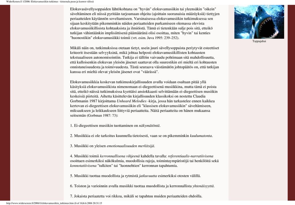 Varsinaisessa elokuvamusiikin tutkimuksessa sen sijaan keskitytään pikemminkin näiden periaatteiden purkamiseen olemassa olevista elokuvamusiikillisista kohtauksista ja ilmiöistä Tämä ei tietenkään