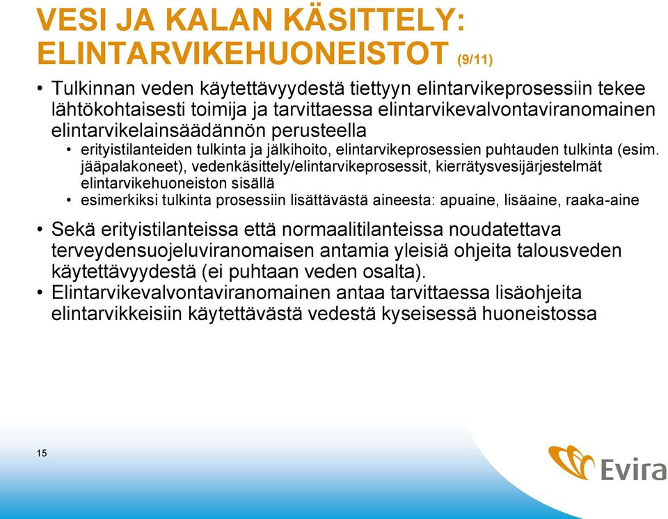 jääpalakoneet), vedenkäsittely/elintarvikeprosessit, kierrätysvesijärjestelmät elintarvikehuoneiston sisällä esimerkiksi tulkinta prosessiin lisättävästä aineesta: apuaine, lisäaine, raaka-aine Sekä