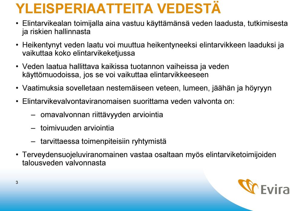 vaikuttaa elintarvikkeeseen Vaatimuksia sovelletaan nestemäiseen veteen, lumeen, jäähän ja höyryyn Elintarvikevalvontaviranomaisen suorittama veden valvonta on: