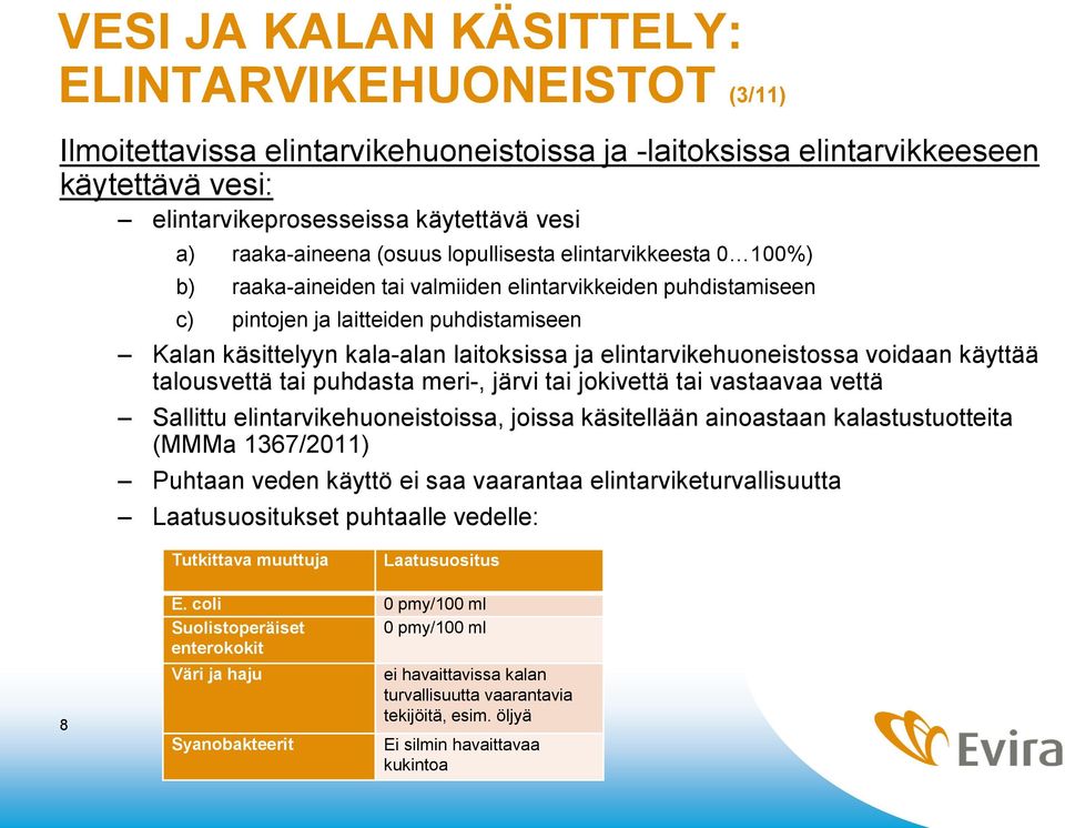 voidaan käyttää talousvettä tai puhdasta meri-, järvi tai jokivettä tai vastaavaa vettä Sallittu elintarvikehuoneistoissa, joissa käsitellään ainoastaan kalastustuotteita (MMMa 1367/2011) Puhtaan