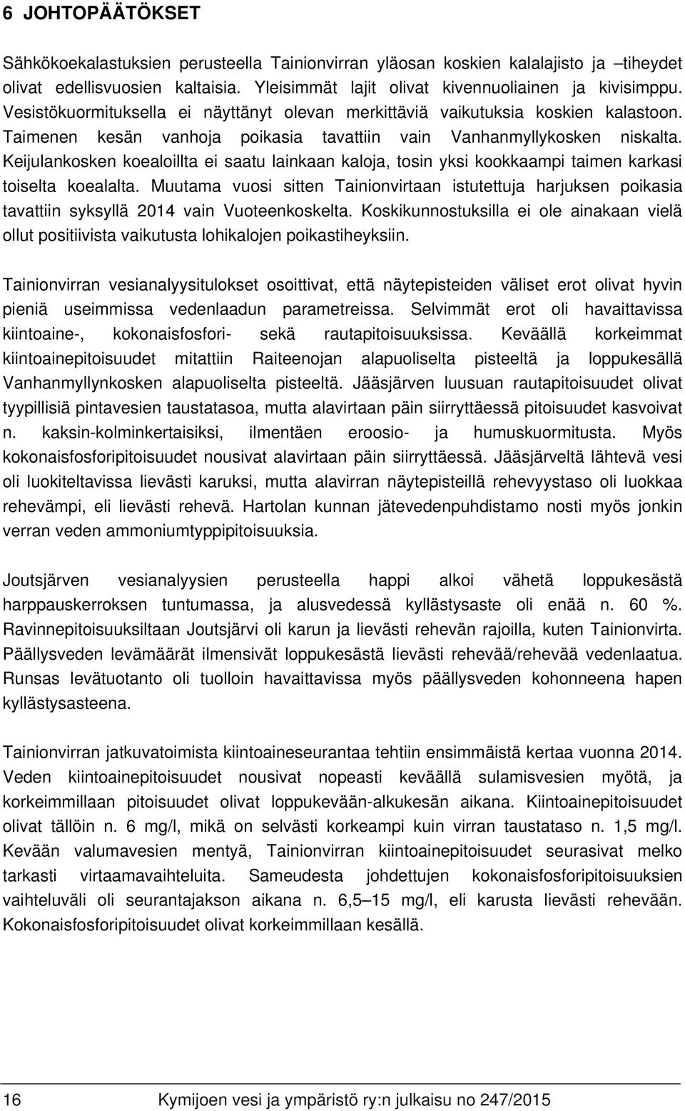 Keijulankosken koealoillta ei saatu lainkaan kaloja, tosin yksi kookkaampi taimen karkasi toiselta koealalta.