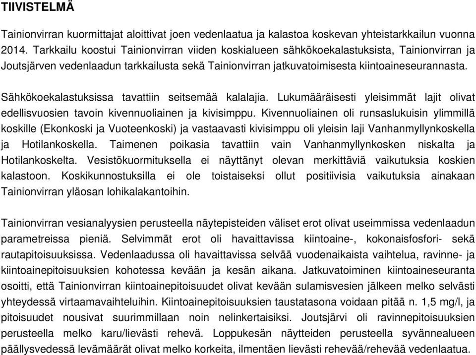 Sähkökoekalastuksissa tavattiin seitsemää kalalajia. Lukumääräisesti yleisimmät lajit olivat edellisvuosien tavoin kivennuoliainen ja kivisimppu.