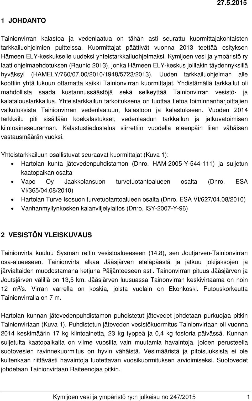 Kymijoen vesi ja ympäristö ry laati ohjelmaehdotuksen (Raunio 2013), jonka Hämeen ELY-keskus joillakin täydennyksillä hyväksyi (HAMELY/760/07.00/2010/1948/5723/2013).