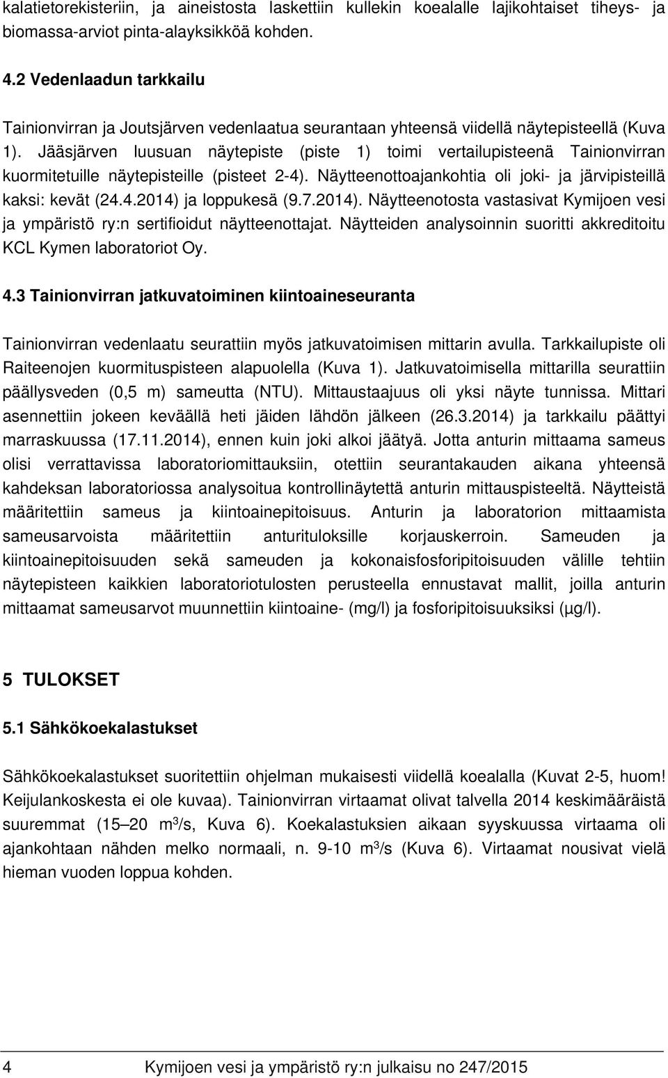 Jääsjärven luusuan näytepiste (piste 1) toimi vertailupisteenä Tainionvirran kuormitetuille näytepisteille (pisteet 2-4). Näytteenottoajankohtia oli joki- ja järvipisteillä kaksi: kevät (24.4.2014) ja loppukesä (9.