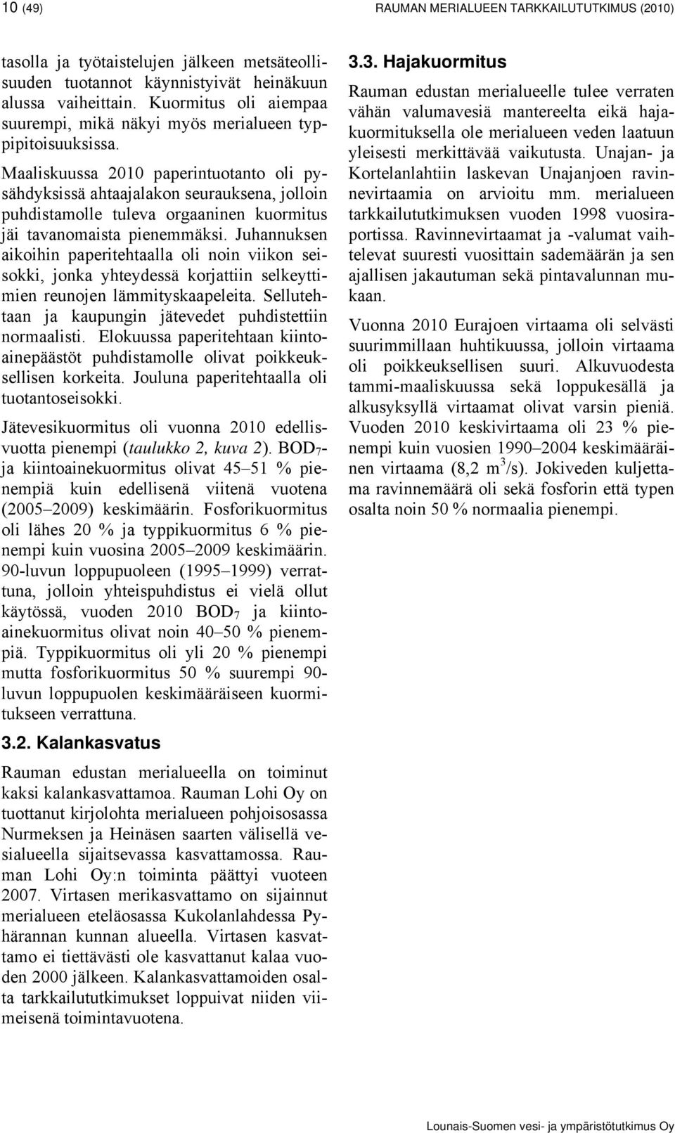 Maaliskuussa 2010 paperintuotanto oli pysähdyksissä ahtaajalakon seurauksena, jolloin puhdistamolle tuleva orgaaninen kuormitus jäi tavanomaista pienemmäksi.