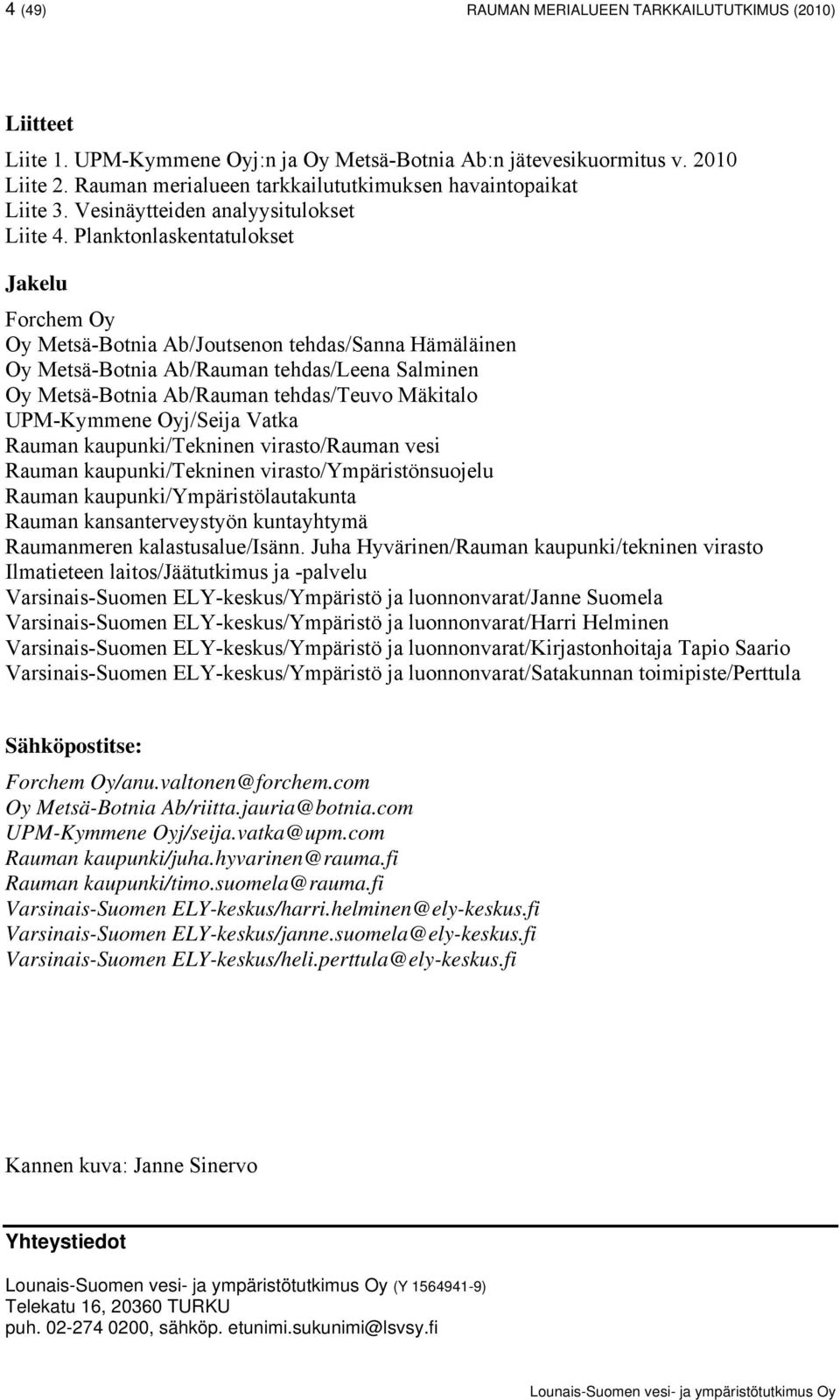 Planktonlaskentatulokset Jakelu Forchem Oy Oy Metsä-Botnia Ab/Joutsenon tehdas/sanna Hämäläinen Oy Metsä-Botnia Ab/Rauman tehdas/leena Salminen Oy Metsä-Botnia Ab/Rauman tehdas/teuvo Mäkitalo