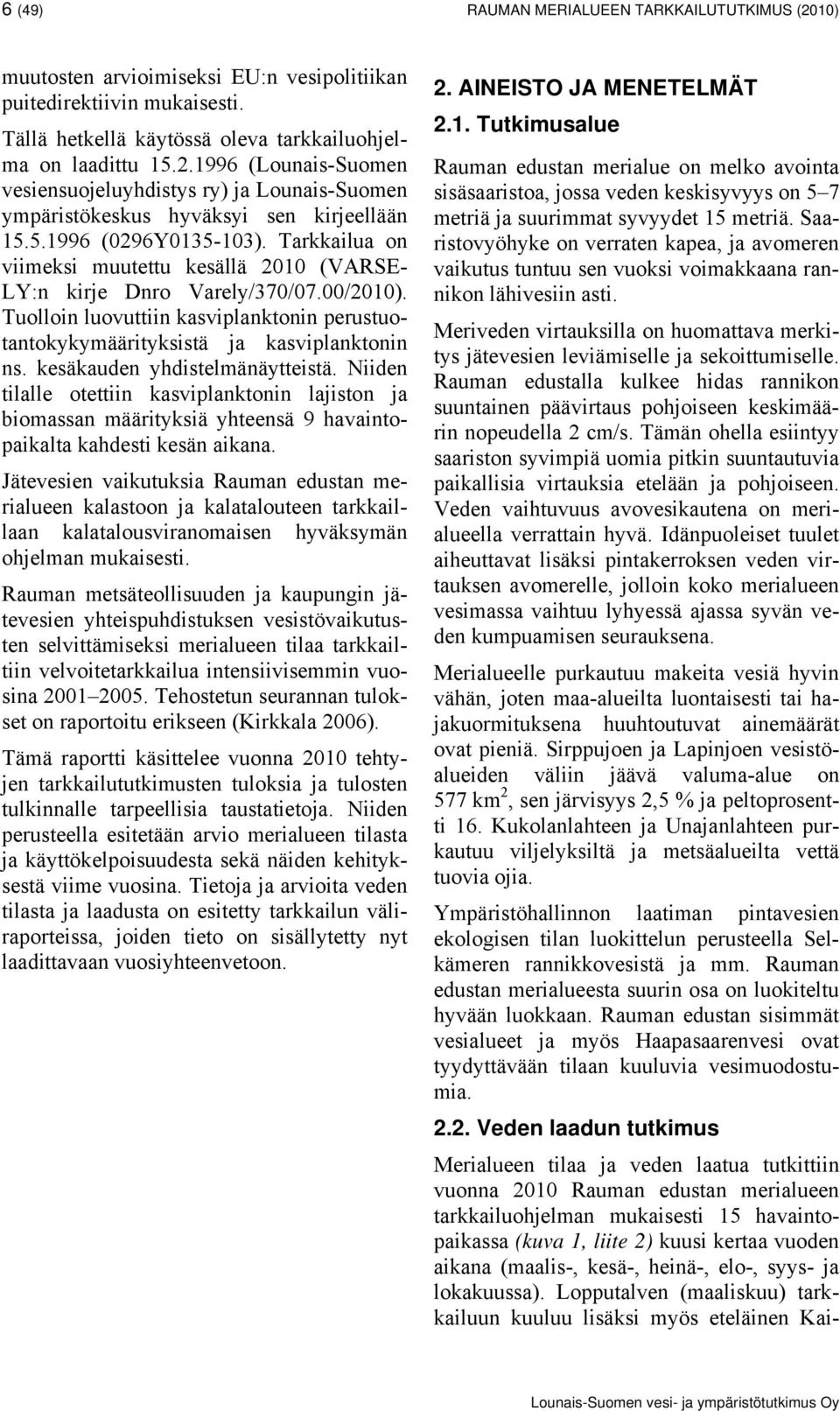 Tuolloin luovuttiin kasviplanktonin perustuotantokykymäärityksistä ja kasviplanktonin ns. kesäkauden yhdistelmänäytteistä.
