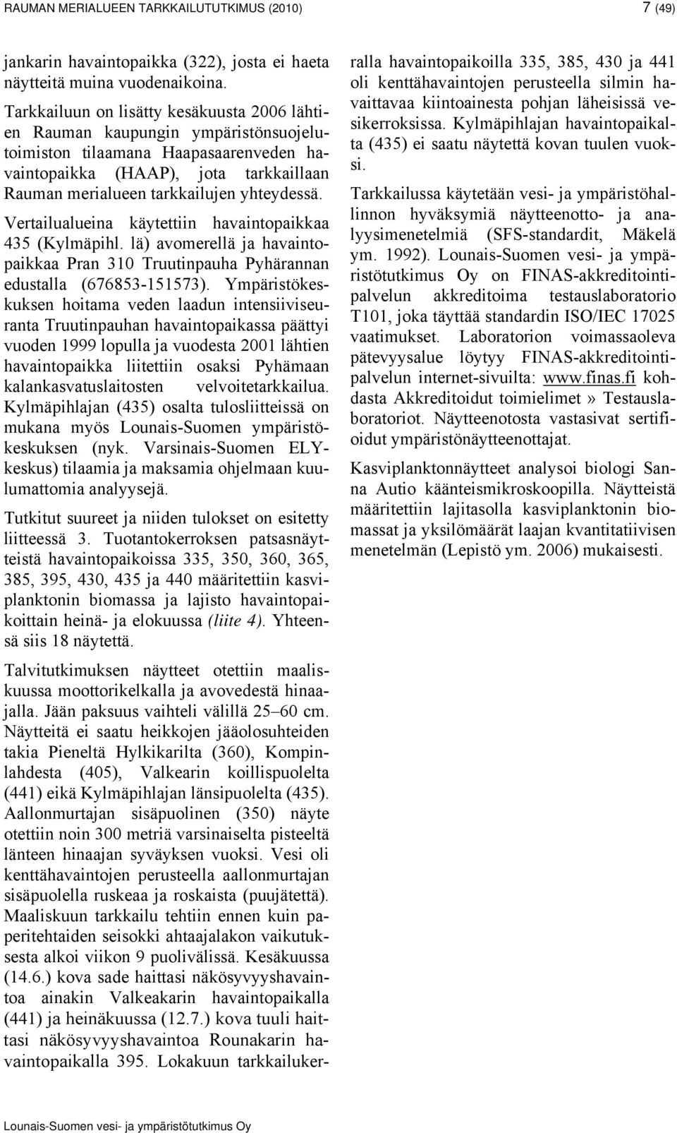 yhteydessä. Vertailualueina käytettiin havaintopaikkaa 435 (Kylmäpihl. lä) avomerellä ja havaintopaikkaa Pran 310 Truutinpauha Pyhärannan edustalla (676853-151573).