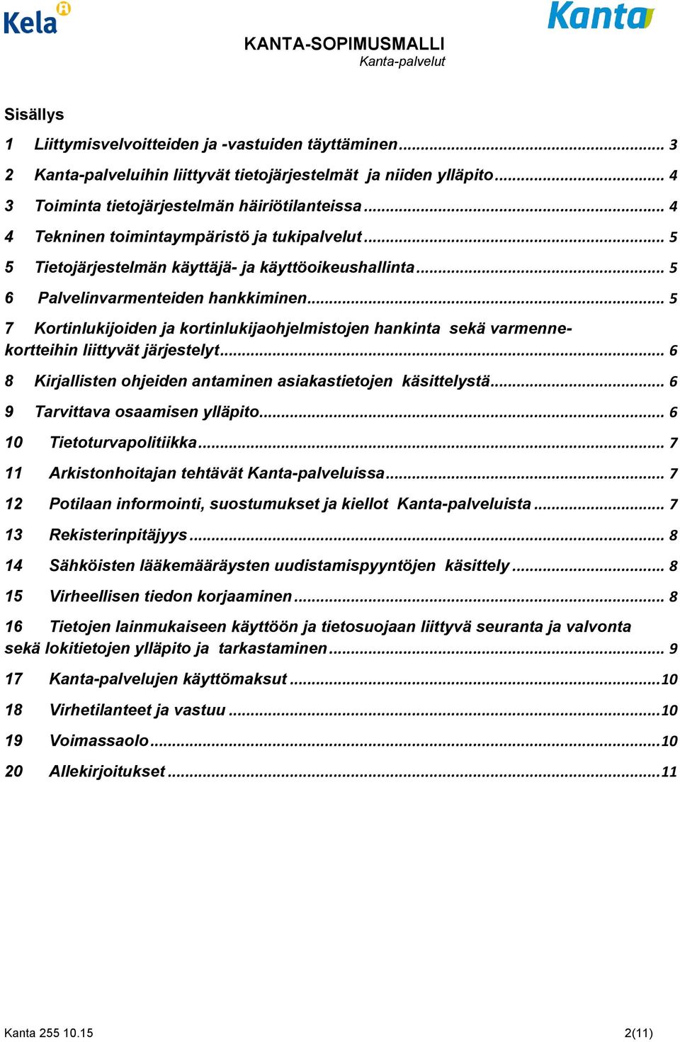 .. 5 7 Kortinlukijoiden ja kortinlukijaohjelmistojen hankinta sekä varmennekortteihin liittyvät järjestelyt... 6 8 Kirjallisten ohjeiden antaminen asiakastietojen käsittelystä.