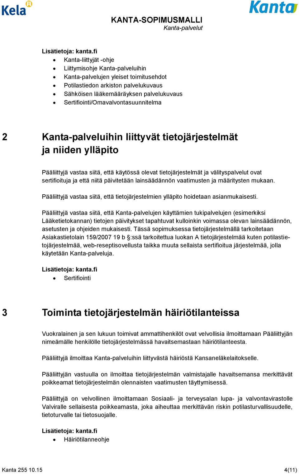 sertifioituja ja että niitä päivitetään lainsäädännön vaatimusten ja määritysten mukaan. Pääliittyjä vastaa siitä, että tietojärjestelmien ylläpito hoidetaan asianmukaisesti.