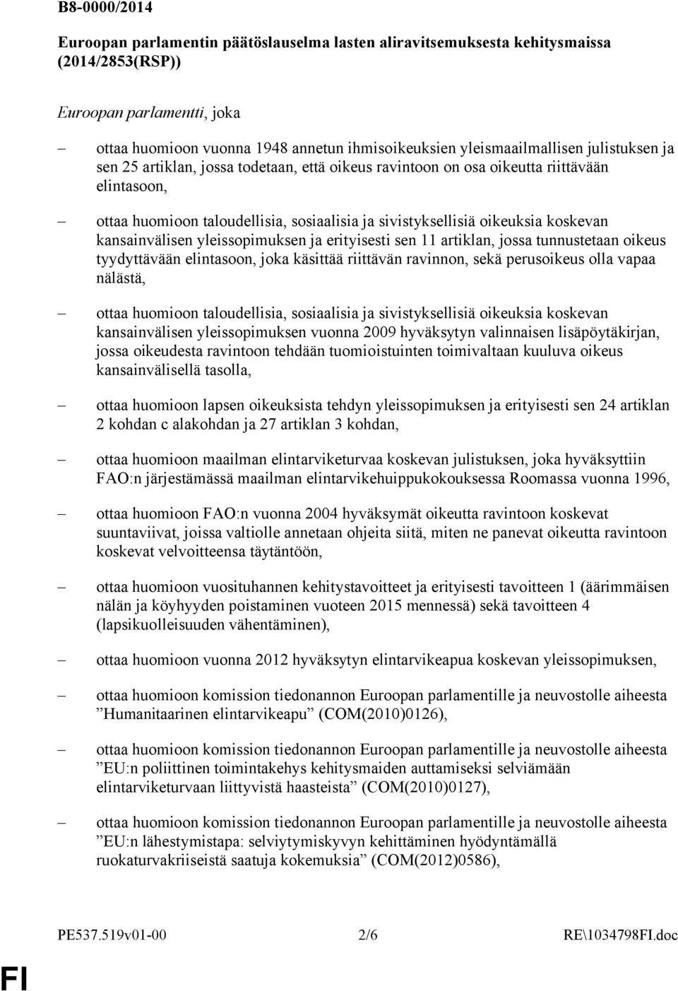 koskevan kansainvälisen yleissopimuksen ja erityisesti sen 11 artiklan, jossa tunnustetaan oikeus tyydyttävään elintasoon, joka käsittää riittävän ravinnon, sekä perusoikeus olla vapaa nälästä, ottaa